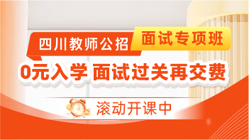 2024四川教师公招·面试专项班（0元入学 面试过关再交费）