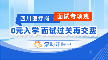 2024四川医疗岗·面试专项班（0元入学 面试过关再交费）