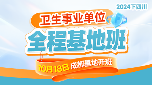 2024下四川卫生事业单位·全程基地班